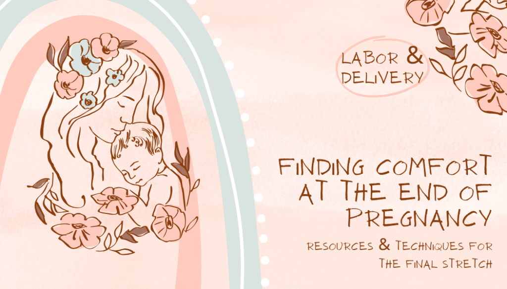 Finding Comfort at the End of Pregnancy: Resources & Techniques for the Final Stretch resources & techniques for the final stretch